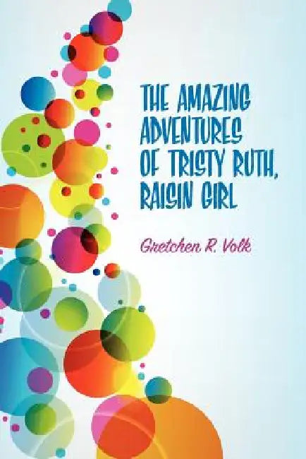 The Amazing Adventures of Tristy Ruth, Raisin Girl by Gretchen Volk