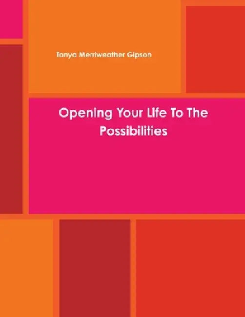 Opening Your Life To The Possibilities by Tonya Merriweather Gipson
