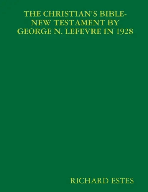 The Christian's Bible-New Testament by George N. LeFevre in 1928 by Richard Estes