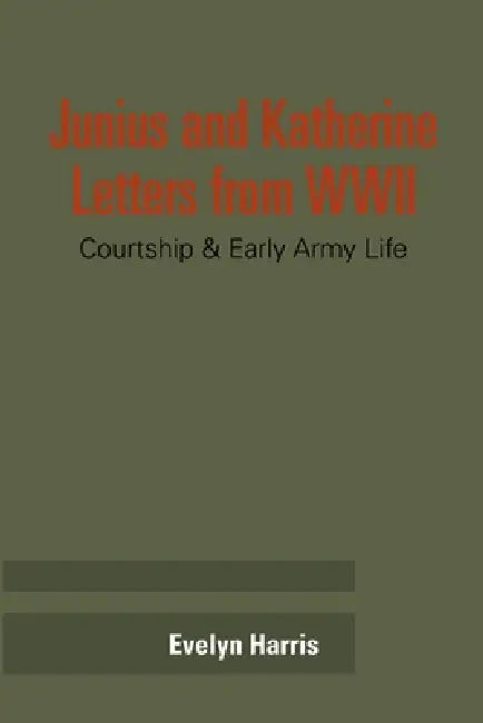Junius & Katherine Letters from WWII by Evelyn Harris