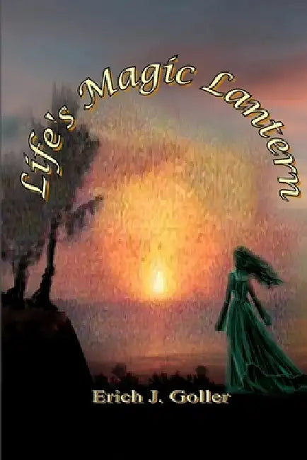 Life's Magic Lantern by Erich J. Goller