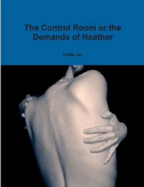 The Control Room or the Demands of Heather by Hollis Jay