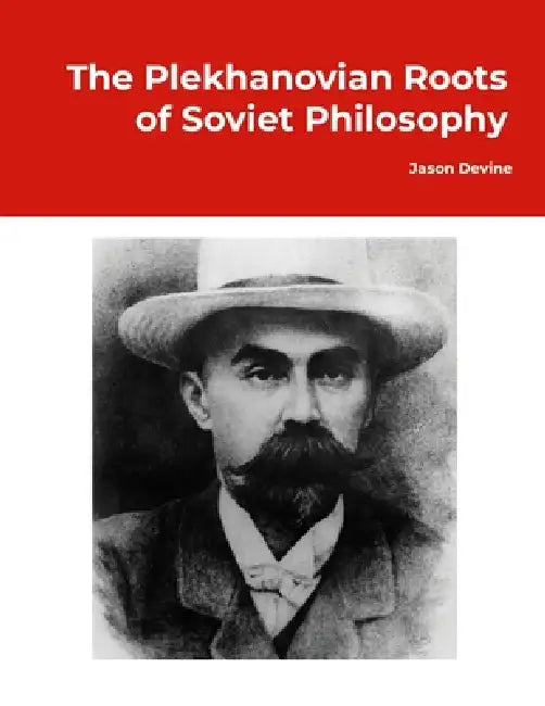 The Plekhanovian Roots of Soviet Philosophy by Jason Devine