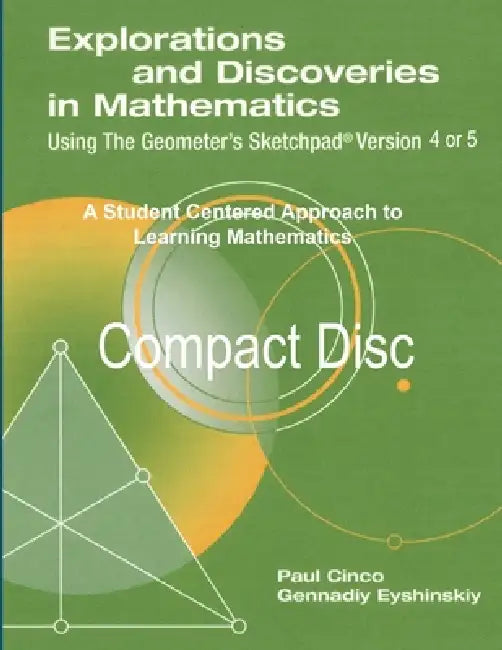 Explorations and Discoveries in Mathematics Using the Geometer's Sketchpad Version 4 or Version 5 Compact Disc by Paul Cinco Gennadiy Eyshinskiy