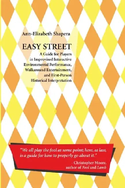 Easy Street: A Guide for Players in Improvised Interactive Environmental Performance, Walkaround Entertainment, and First-Person Historical Interpreta by Ann-Elizabeth Shapera