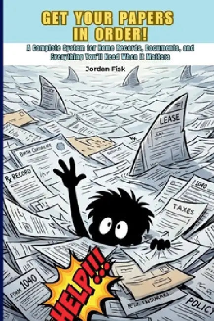 Get Your Papers in Order!: A Complete System For Home Records, Documents, and Everything You'll Need When It Matters by Jordan Fisk