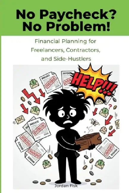 No Paycheck? No Problem!: Financial Planning for Freelancers, Contractors, and Side-Hustlers by Jordan Fisk