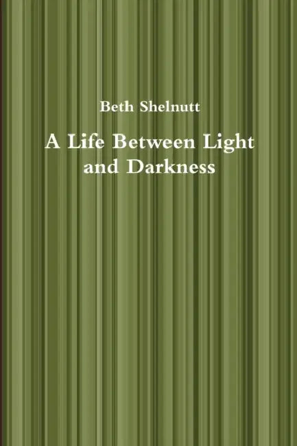 A Life Between Light and Darkness by Beth Shelnutt