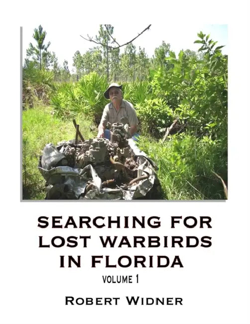 -Searching for Lost Warbirds in Florida, volume 1 by Robert Widner