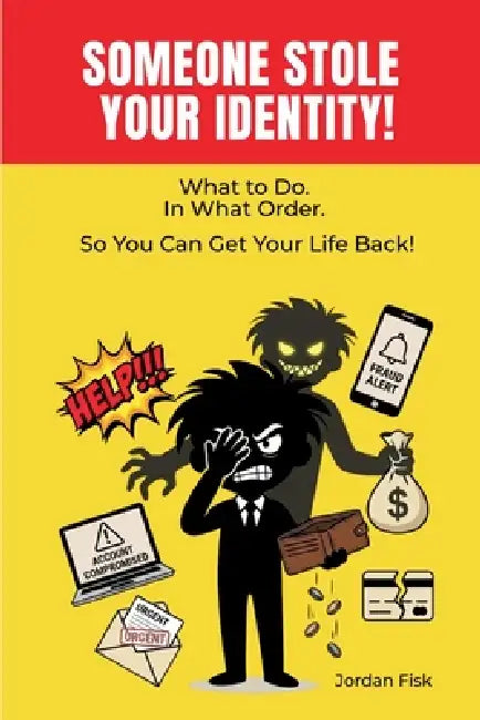 Someone Stole Your Identity!: What To Do. In What Order. So You Can Get Your Life Back! by Jordan Fisk