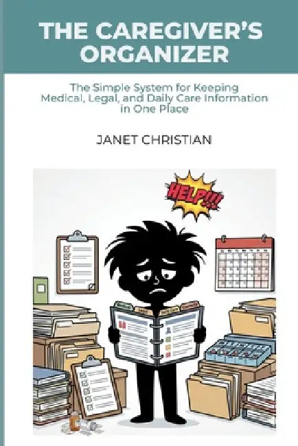 The Caregiver's Organizer: The Simple System for Keeping Medical, Legal, and Daily Care Information in One Place by Janet Christian