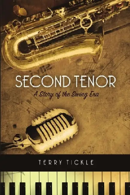 Second Tenor: A Story of the Swing Era by Terry Tickle