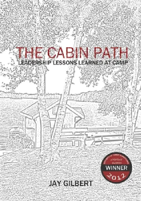 The Cabin Path: Leadership Lessons Learned At Camp by Jay Gilbert