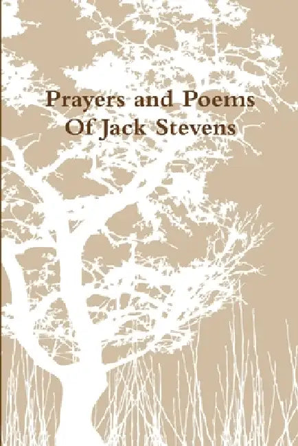 Prayers and Poems Of Jack Stevens by Jack Stevens