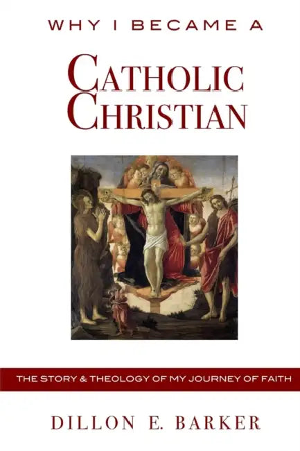 Why I Became A Catholic Christian by Dillon Barker