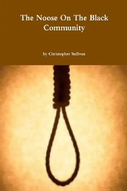 The Noose on the Black Community by Christopher Sullivan