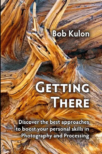 Getting There: Discover the Best Approaches to Boost Your Personal Skills in Photography and Processing by Bob Kulon