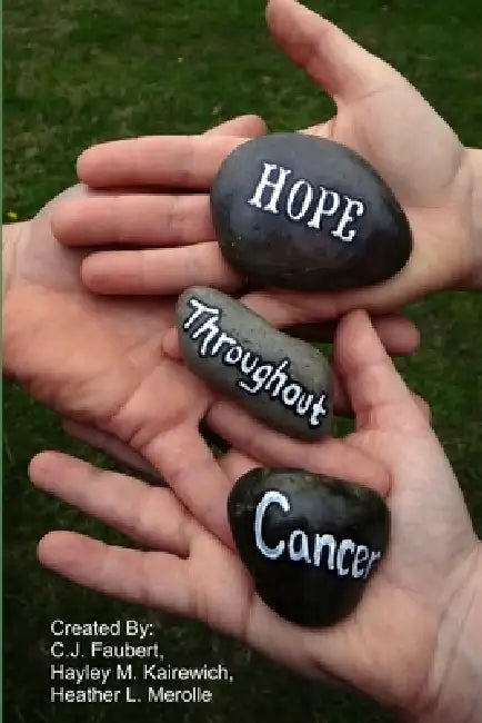 Hope Throughout Cancer by C. J. Faubert, Hayley M. Kairewich, Heather L. Merolle