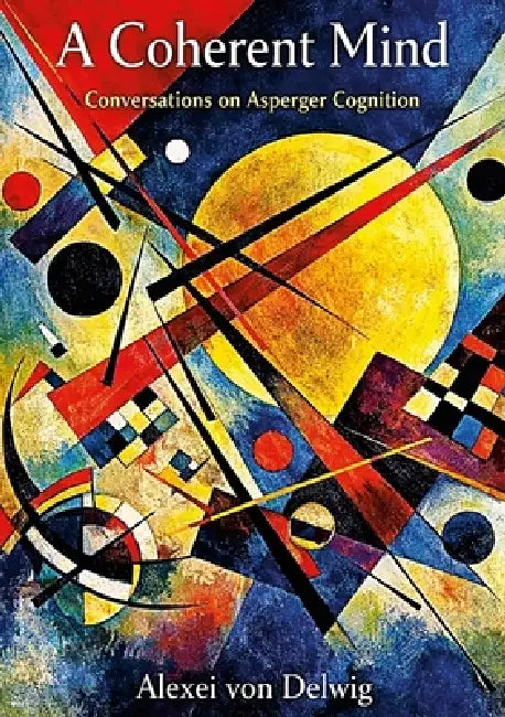 A Coherent Mind. Conversations on Asperger Cognition by Alexei Von Delwig