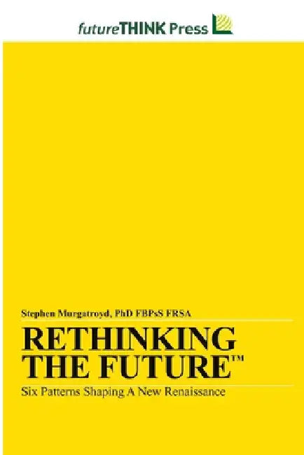Rethinking the Future - Six Patterns Shaping a New Renaissance by Stephen Murgatroyd