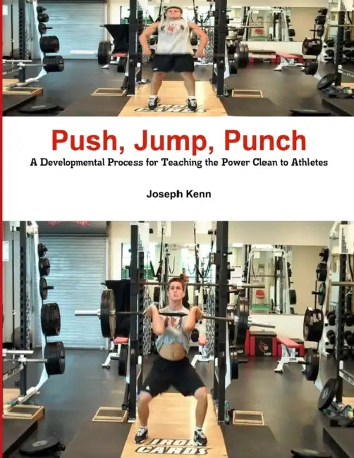 Push, Jump, Punch A Developmental Process for Teaching the Power Clean to Athletes by Joseph Kenn