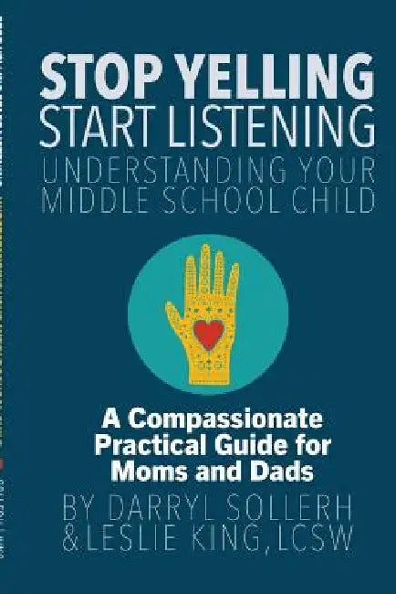 STOP YELLING, START LISTENING - Understanding Your Middle School Child by Darryl Sollerh, Lcsw Leslie King