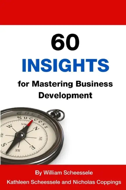 60 Insights for Mastering Business Development by Nicholas Coppings, William Scheessele, Kathleen Scheessele