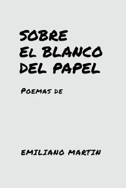 Sobre El Blanco del Papel: Poemas de by Emiliano Martín, Emiliano Martín, Emiliano Martín