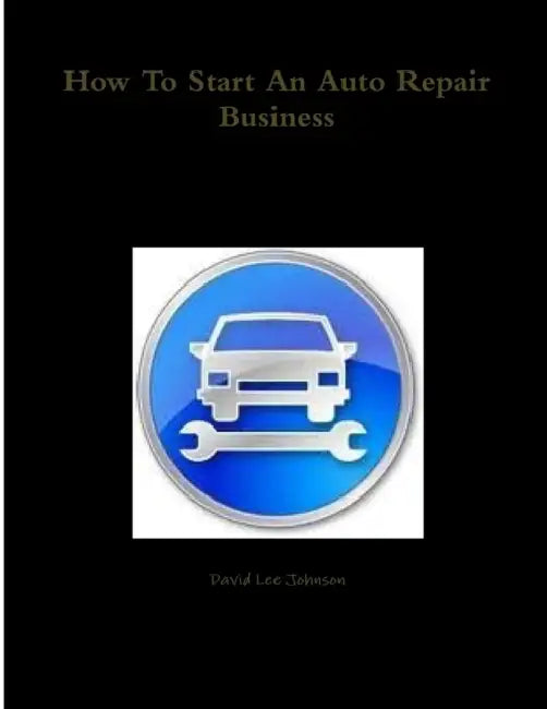 How To Start An Auto Repair Business by David Lee Johnson