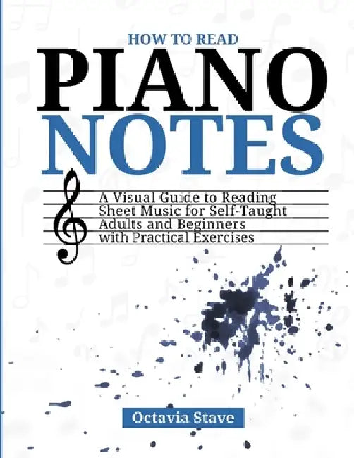 How to Read Piano Notes: A Visual Guide to Reading Sheet Music for Self Taught Adults and Beginners with Practical Exercises by Octavia Stave, Elvine Robert