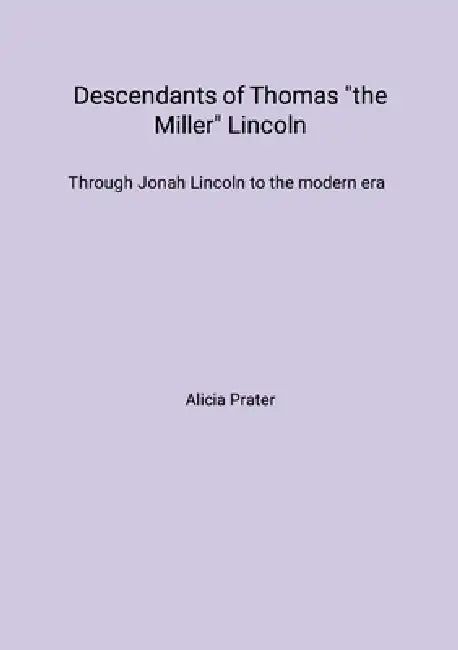 Descendants of Thomas "the Miller" Lincoln: Through Jonah Lincoln to the modern era by Alicia Prater
