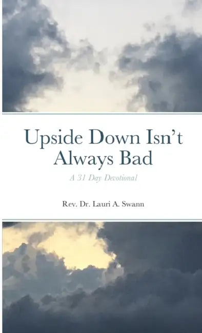 Upside Down Isn't Always Bad: A 31-Day Devotional by Lauri A. Swann