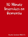 10 Minute Inservices on Dementia by Heather Goodwin Msot/L