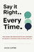 Say It Right Every Time: Your Word-for-Word Scripts for Confident, No-Regrets Conversations in Work and Life. by Miles Carter