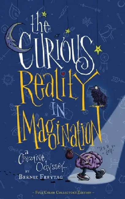 The Curious Reality In Imagination: A Creative Odyssey by Bernie Freytag, Bernie Freytag