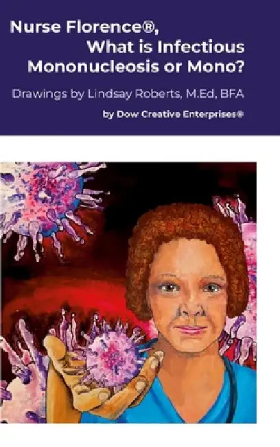 Nurse Florence(R), What is Infectious Mononucleosis or Mono? by Michael Dow, Lindsay Roberts