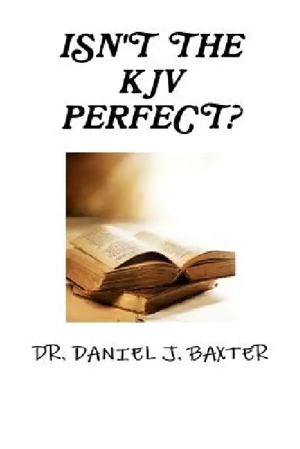 Isn't the KJV Perfect? by Daniel J. Baxter
