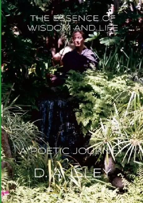 The Essence of Wisdom and Life: A Poetic Journey by D. A. Isley, Stephanie L. M. Abel