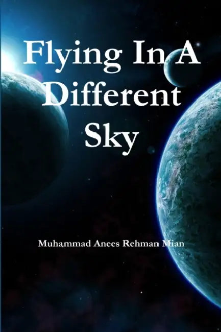 Flying In A Different Sky by Muhammad Anees Rehman Mian