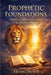 Prophetic Foundations: Building a Biblical Framework for Prophetic Ministry by Tzuriel Moshe