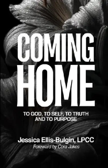 Coming Home: to God, to Self, to Truth, and to Purpose by Jessica Ellis-Bulgin