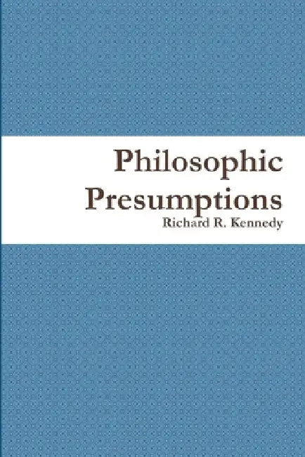 Philosophic Presumptions by Richard R. Kennedy