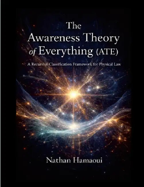 The Awareness Theory of Everything (ATE): A Recursive Classification Framework for Physical Law by Nathan Hamaoui