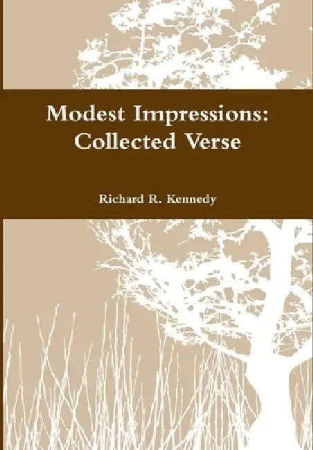 Modest Impressions: Collected Verse by Richard R. Kennedy