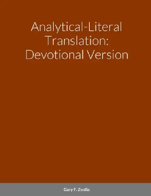 Analytical-Literal Translation: Devotional Version by Gary F. Zeolla