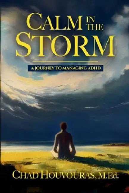 Calm in the Storm: A Journey to Managing ADHD by Chad Houvouras
