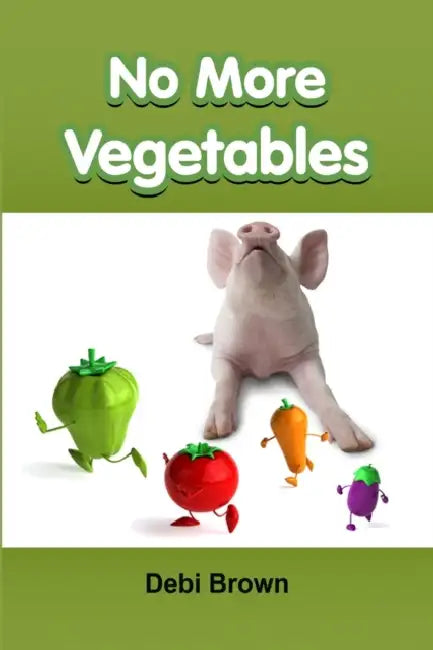 No More Vegetables by Debi Brown