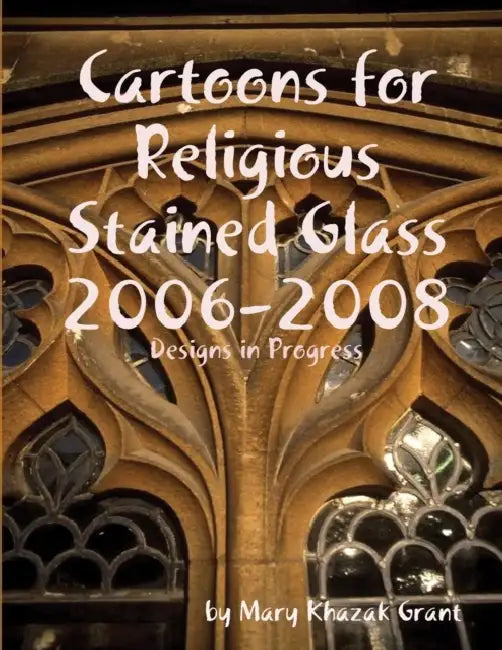 Cartoons for Religious Stained Glass 2006-2008 by Mary Khazak Grant