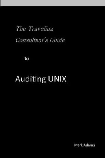 Traveling Consultant's Guide to Auditing UNIX by Mark Adams
