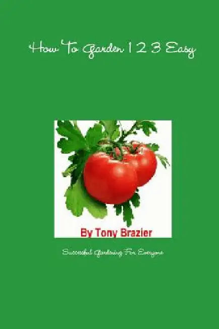 How To Garden 1 2 3 Easy by Tony Brazier